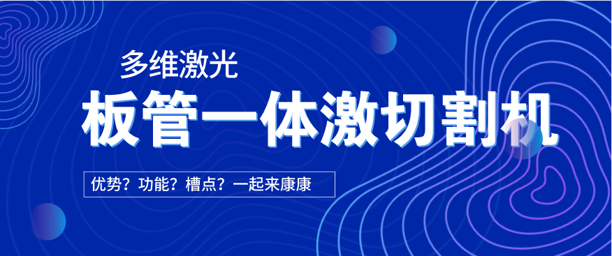 看過(guò)來(lái)！在光纖激光切割機(jī)中為何要選擇板管一體激光切割機(jī)?