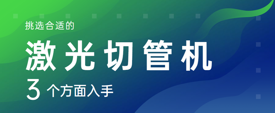 從三個層面著手選擇適宜的全自動激光切管機(jī)